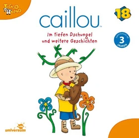 Caillou - CD 18 - Im tiefen Dschungel und weitere Geschichten